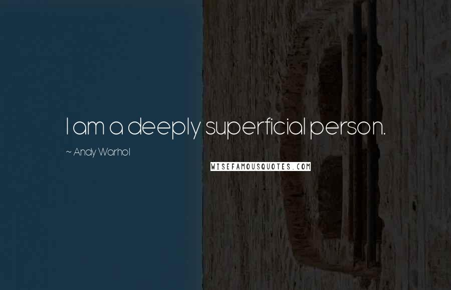 Andy Warhol Quotes: I am a deeply superficial person.