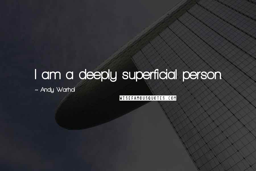 Andy Warhol Quotes: I am a deeply superficial person.