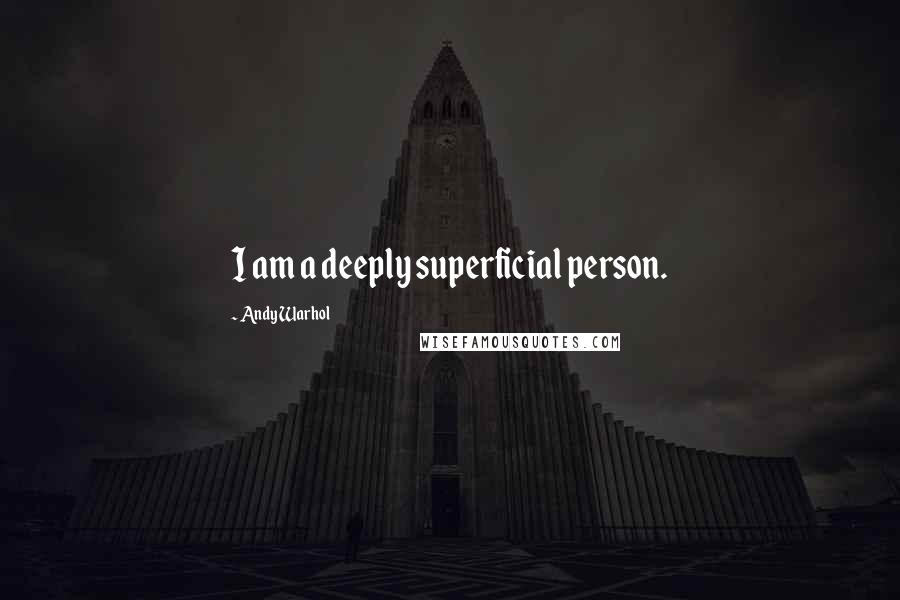 Andy Warhol Quotes: I am a deeply superficial person.