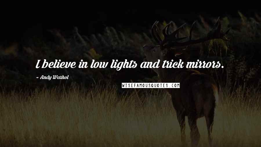 Andy Warhol Quotes: I believe in low lights and trick mirrors.