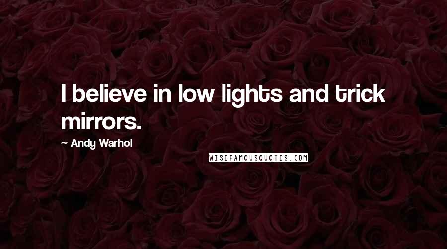 Andy Warhol Quotes: I believe in low lights and trick mirrors.