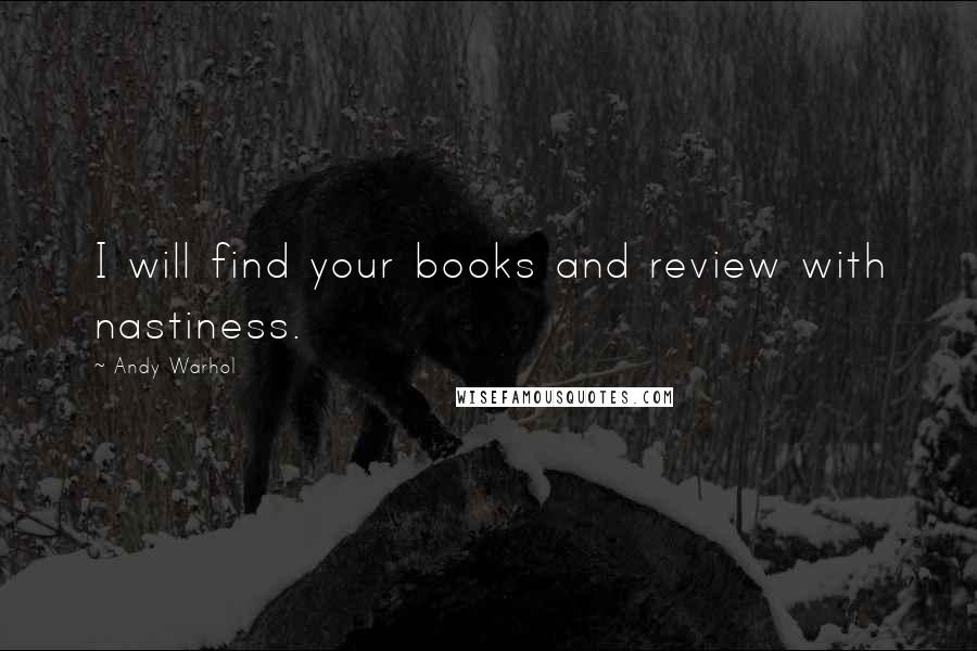 Andy Warhol Quotes: I will find your books and review with nastiness.