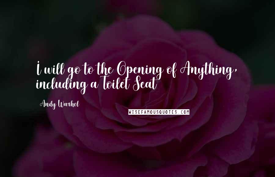 Andy Warhol Quotes: I will go to the Opening of Anything, including a Toilet Seat