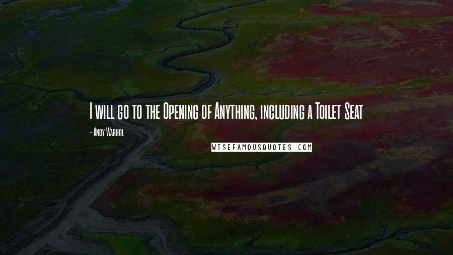 Andy Warhol Quotes: I will go to the Opening of Anything, including a Toilet Seat
