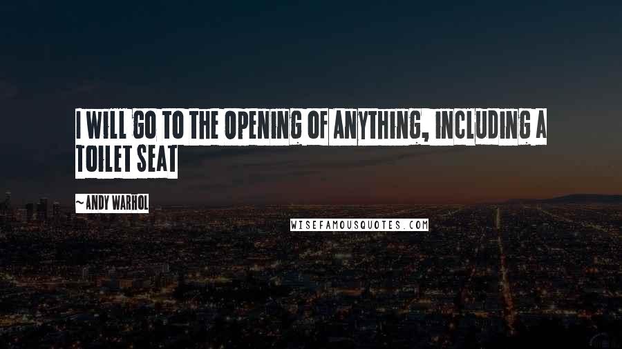 Andy Warhol Quotes: I will go to the Opening of Anything, including a Toilet Seat