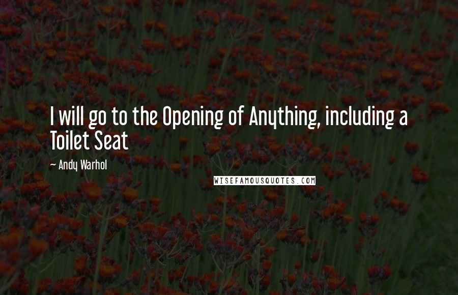 Andy Warhol Quotes: I will go to the Opening of Anything, including a Toilet Seat