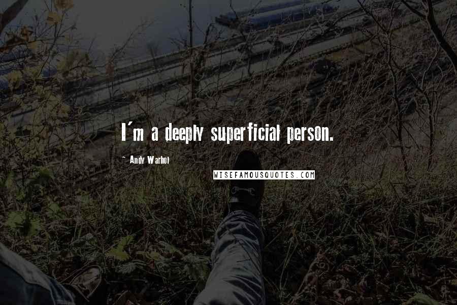 Andy Warhol Quotes: I'm a deeply superficial person.