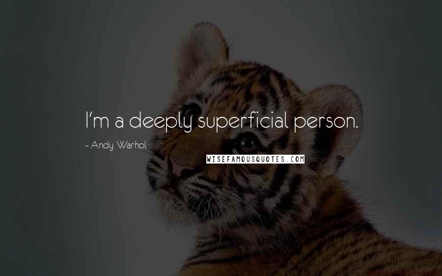 Andy Warhol Quotes: I'm a deeply superficial person.