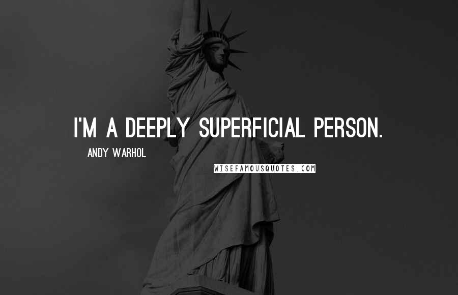 Andy Warhol Quotes: I'm a deeply superficial person.