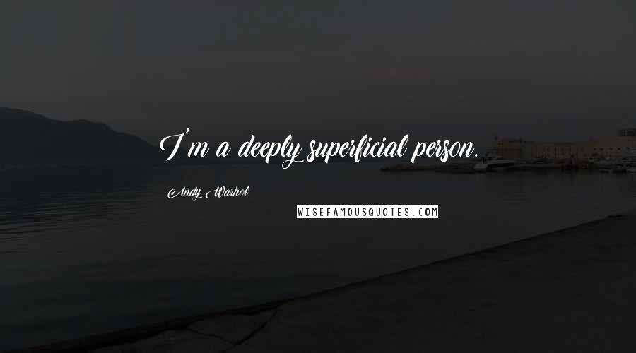 Andy Warhol Quotes: I'm a deeply superficial person.