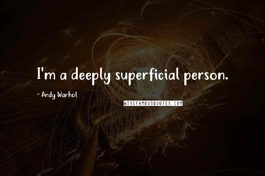 Andy Warhol Quotes: I'm a deeply superficial person.