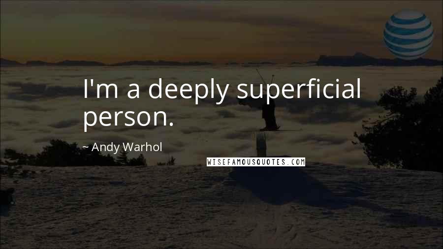 Andy Warhol Quotes: I'm a deeply superficial person.