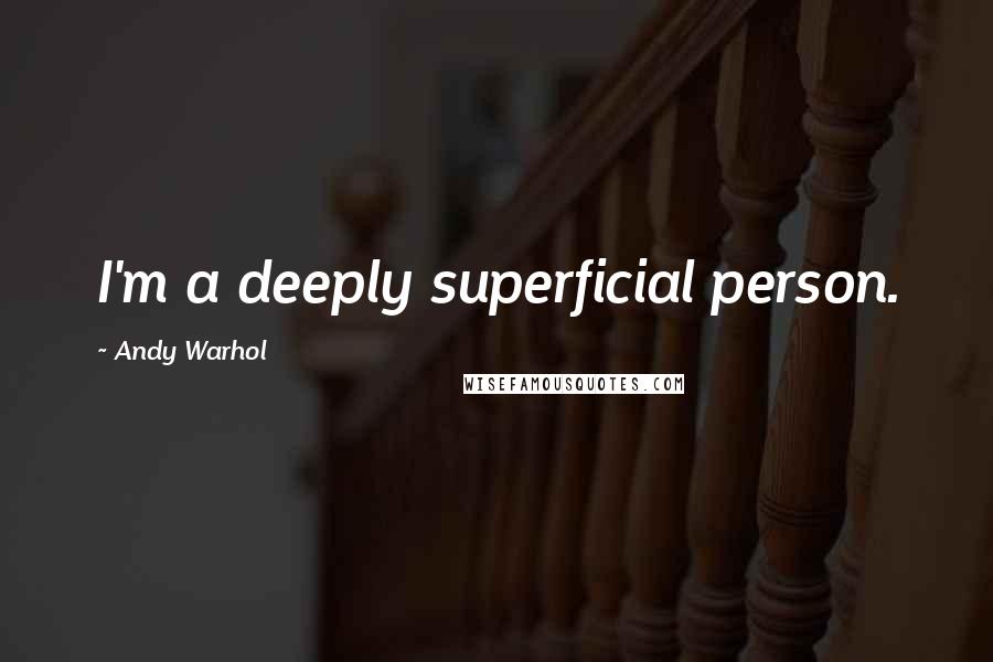 Andy Warhol Quotes: I'm a deeply superficial person.