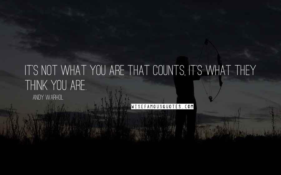 Andy Warhol Quotes: It's not what you are that counts, it's what they think you are.