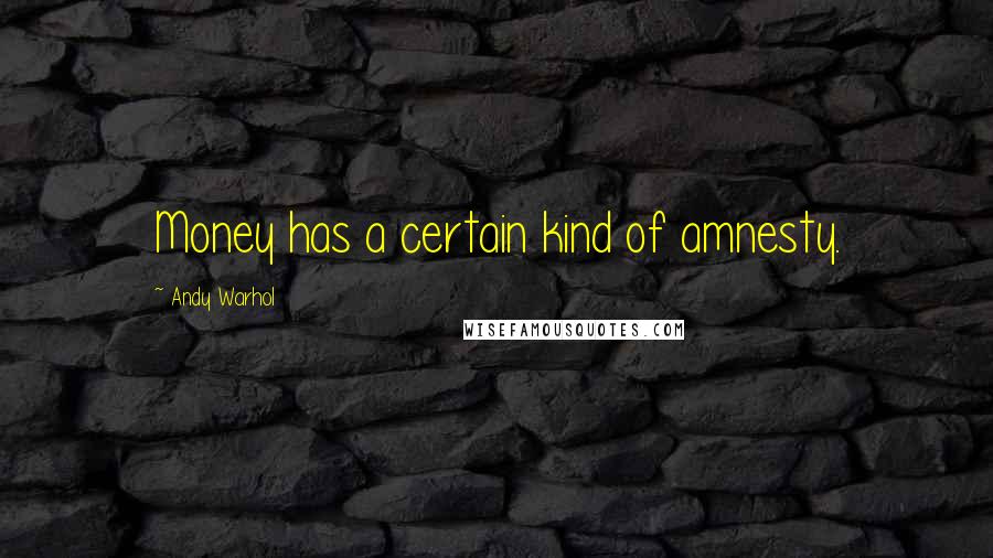 Andy Warhol Quotes: Money has a certain kind of amnesty.