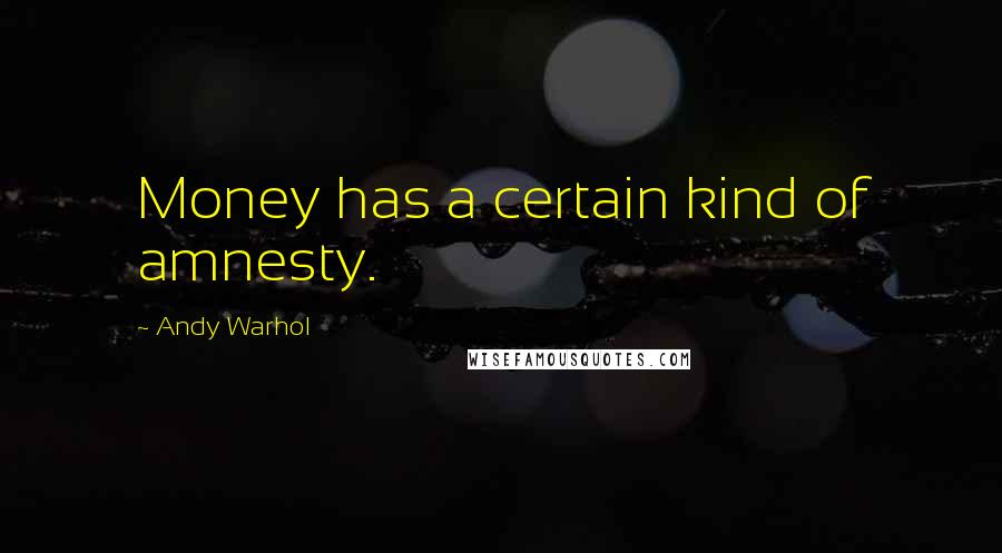 Andy Warhol Quotes: Money has a certain kind of amnesty.