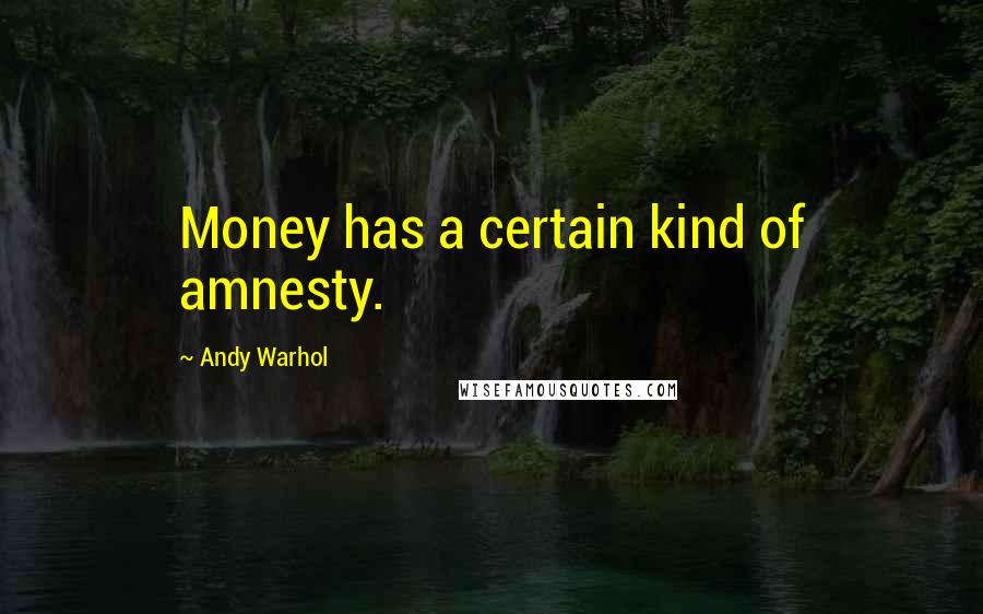 Andy Warhol Quotes: Money has a certain kind of amnesty.