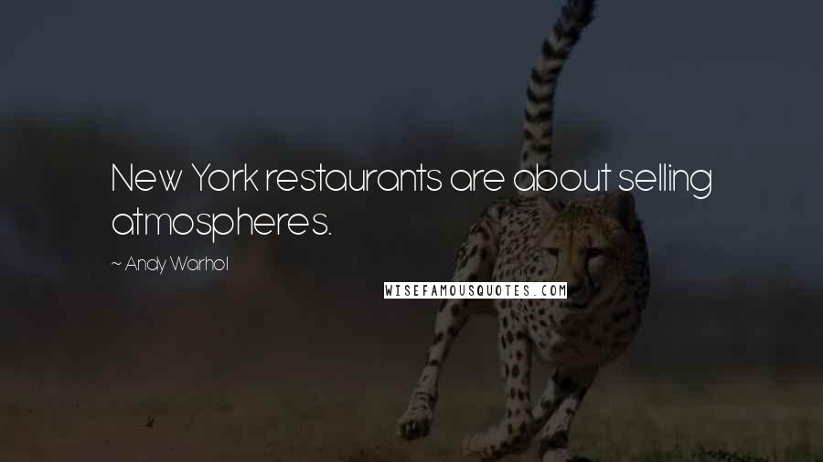 Andy Warhol Quotes: New York restaurants are about selling atmospheres.