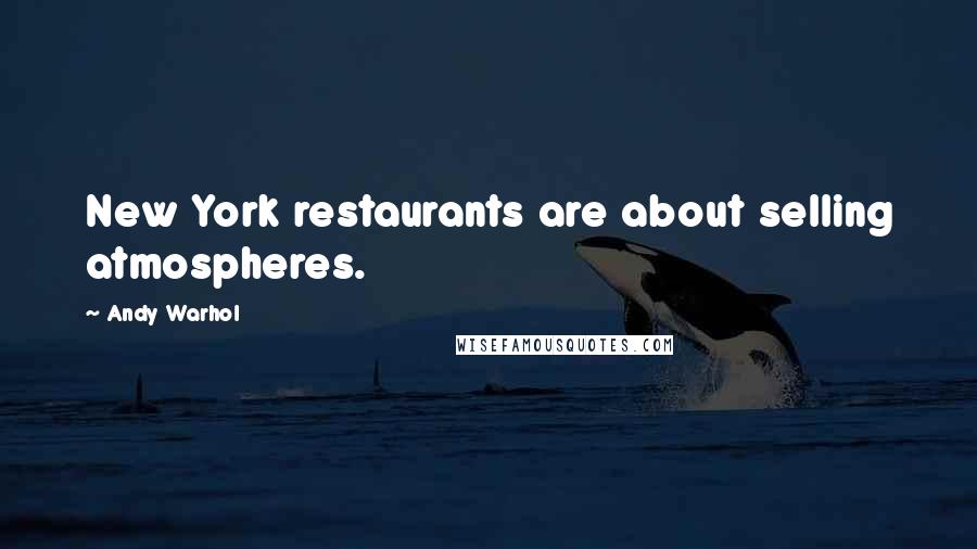 Andy Warhol Quotes: New York restaurants are about selling atmospheres.