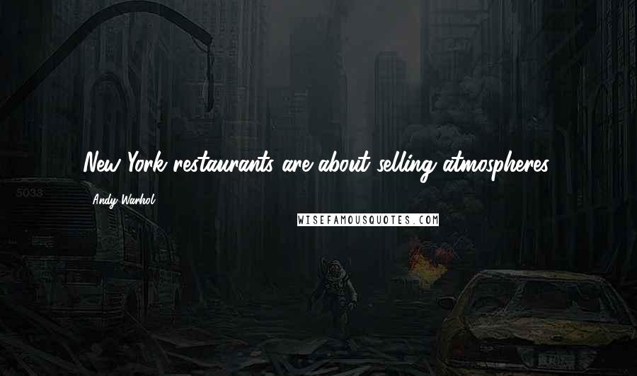 Andy Warhol Quotes: New York restaurants are about selling atmospheres.