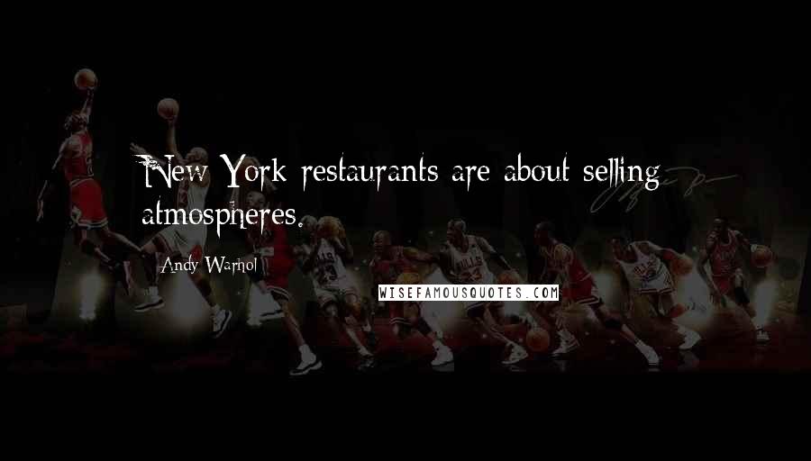 Andy Warhol Quotes: New York restaurants are about selling atmospheres.