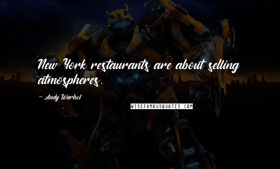 Andy Warhol Quotes: New York restaurants are about selling atmospheres.