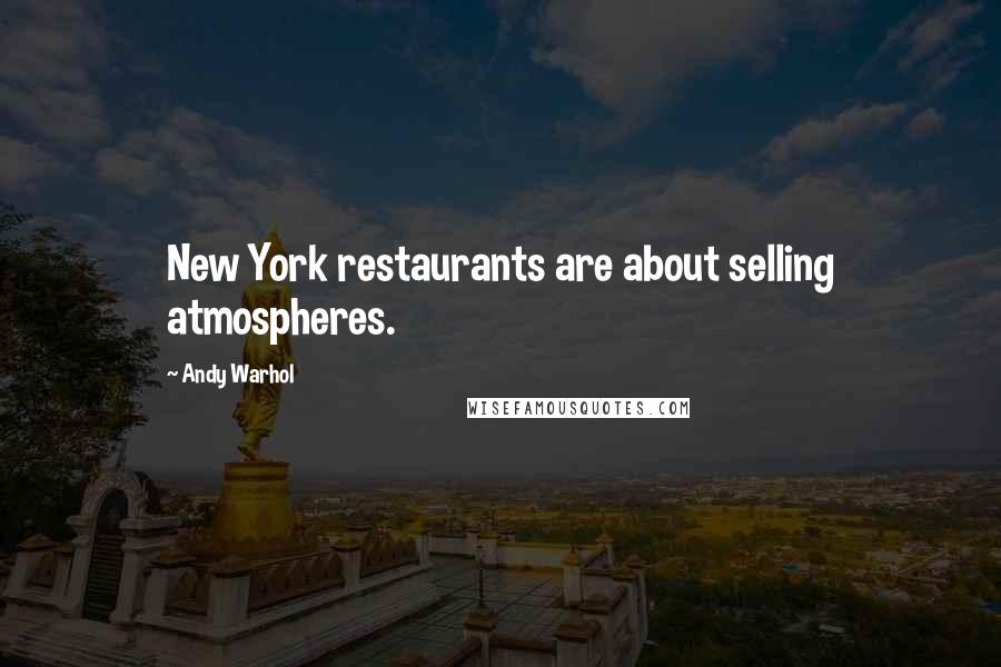 Andy Warhol Quotes: New York restaurants are about selling atmospheres.