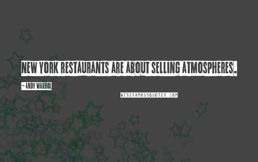 Andy Warhol Quotes: New York restaurants are about selling atmospheres.