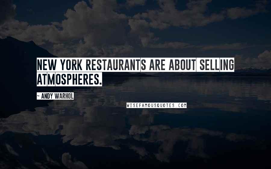 Andy Warhol Quotes: New York restaurants are about selling atmospheres.