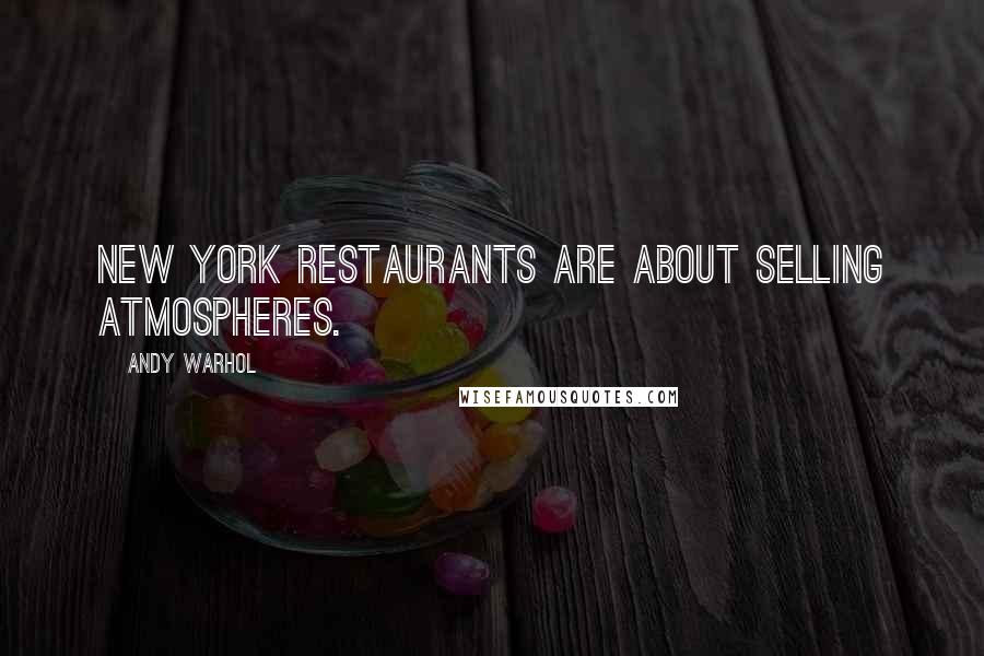 Andy Warhol Quotes: New York restaurants are about selling atmospheres.