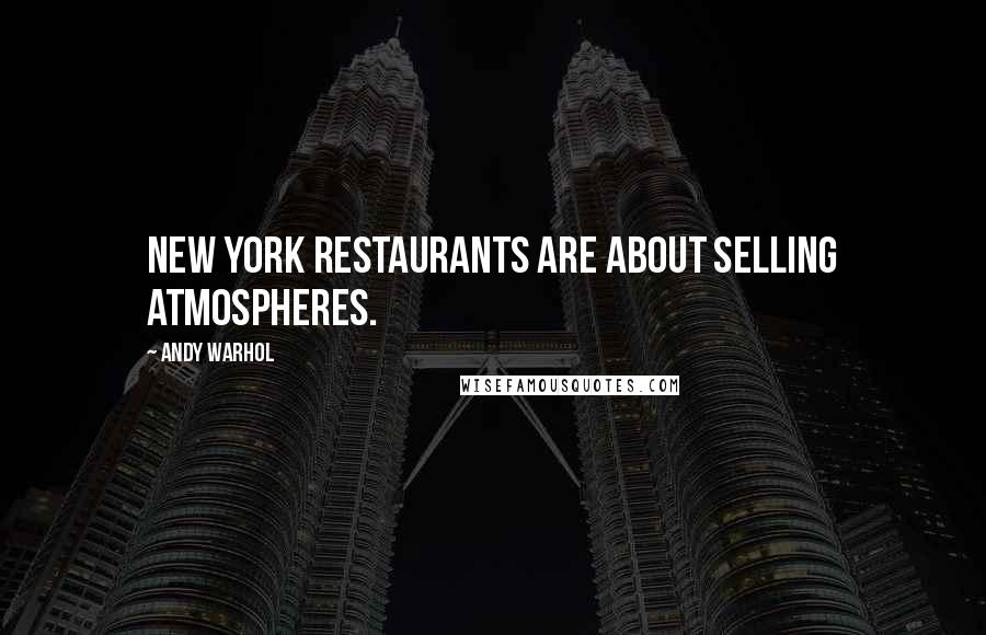 Andy Warhol Quotes: New York restaurants are about selling atmospheres.