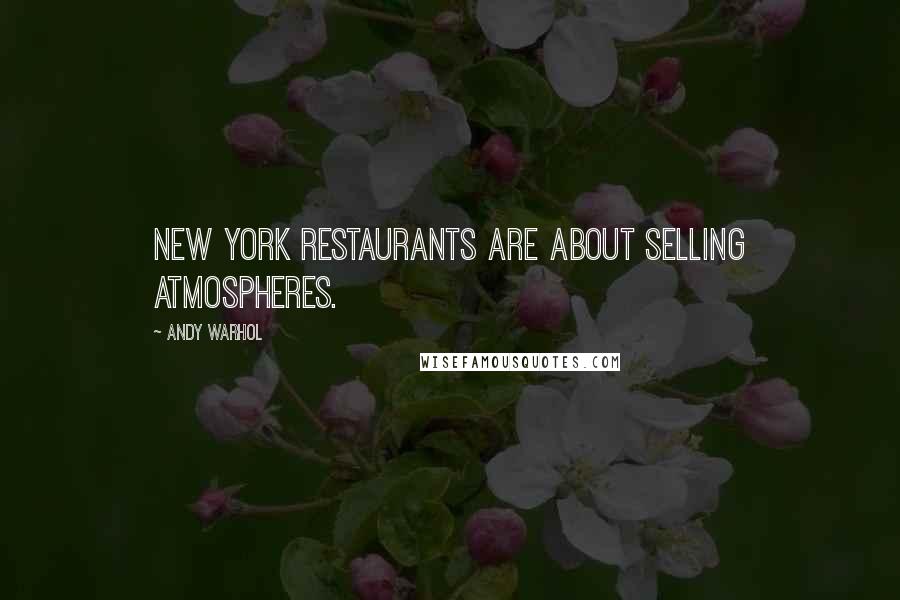 Andy Warhol Quotes: New York restaurants are about selling atmospheres.