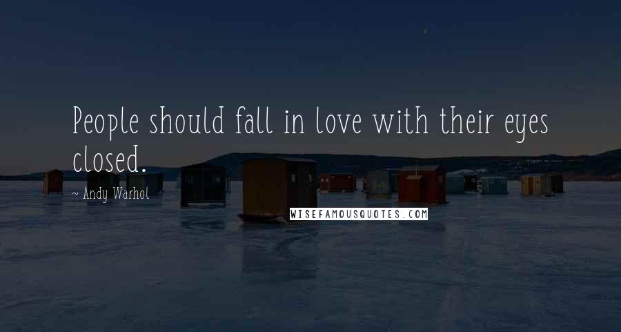 Andy Warhol Quotes: People should fall in love with their eyes closed.