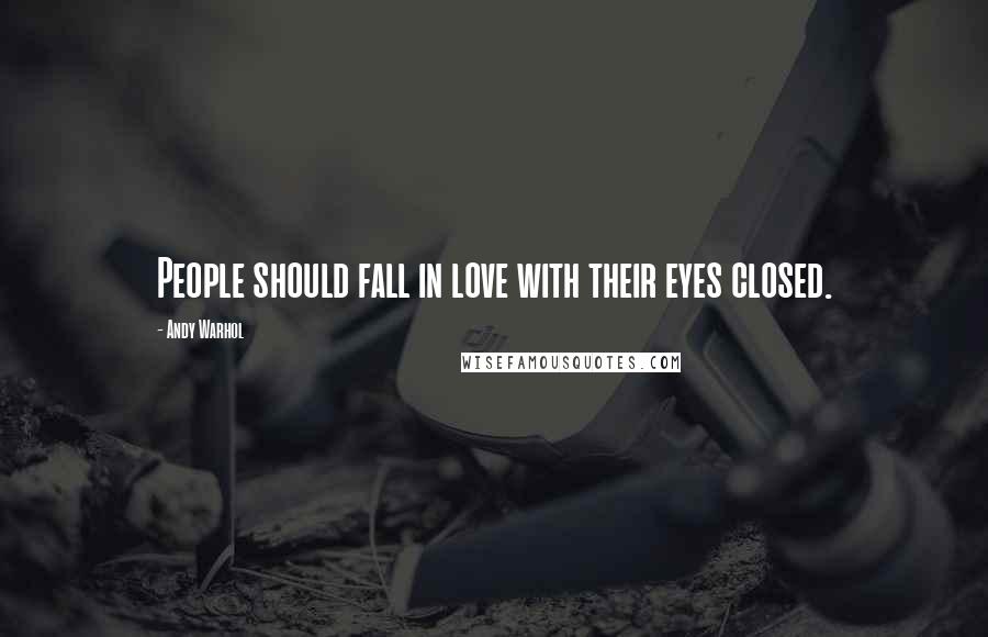 Andy Warhol Quotes: People should fall in love with their eyes closed.