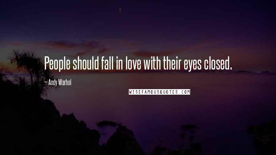 Andy Warhol Quotes: People should fall in love with their eyes closed.