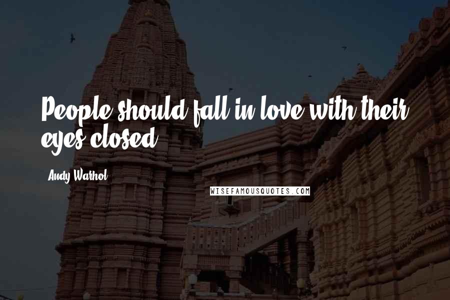 Andy Warhol Quotes: People should fall in love with their eyes closed.