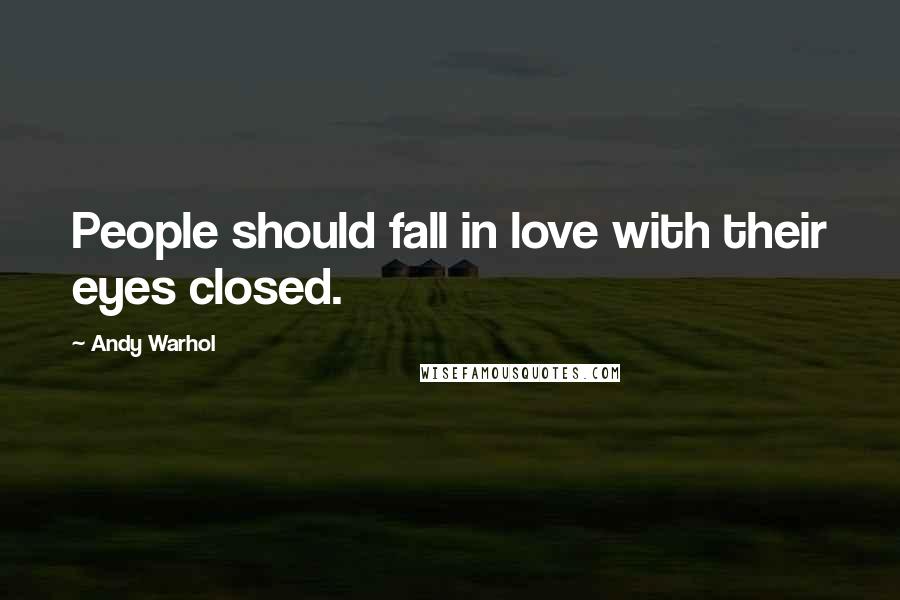 Andy Warhol Quotes: People should fall in love with their eyes closed.