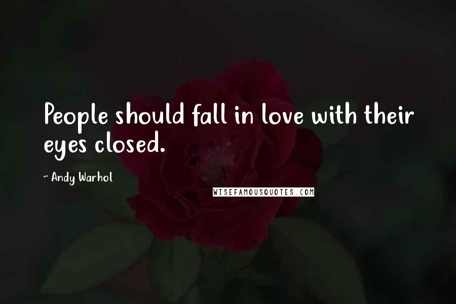 Andy Warhol Quotes: People should fall in love with their eyes closed.