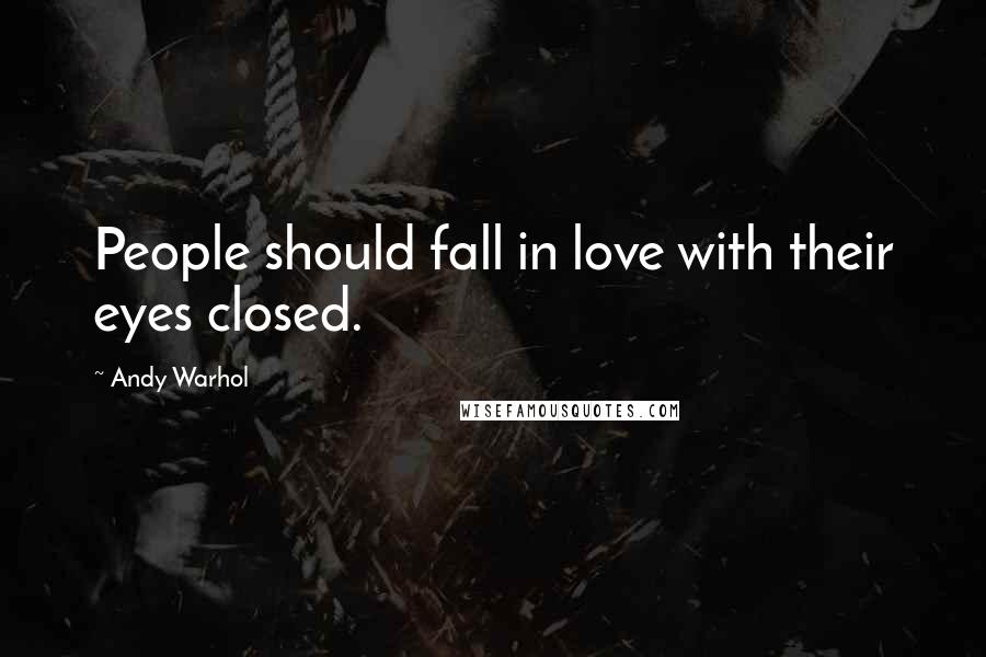 Andy Warhol Quotes: People should fall in love with their eyes closed.