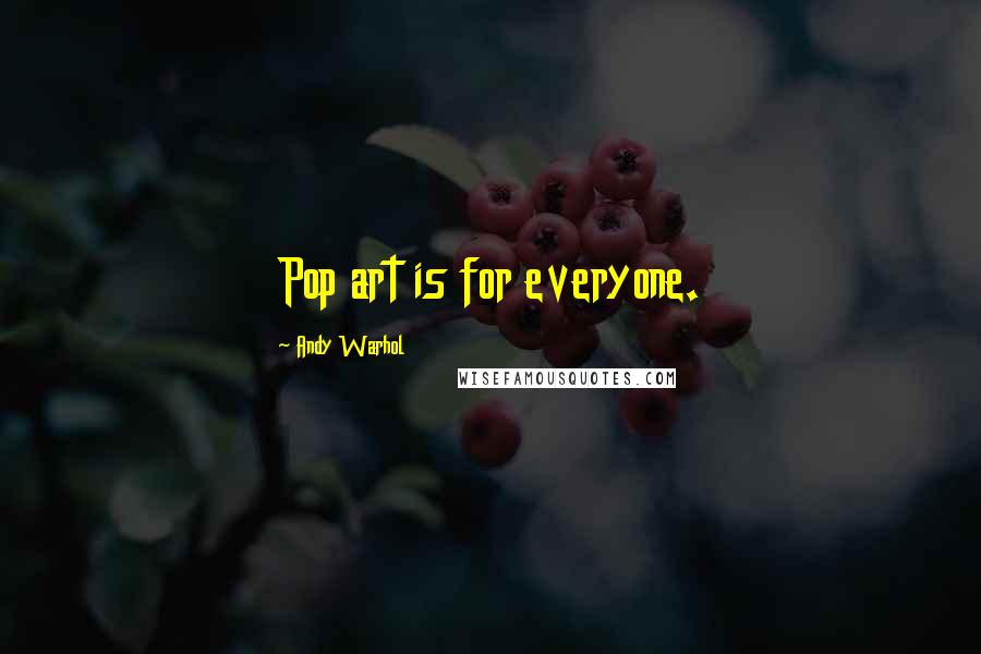 Andy Warhol Quotes: Pop art is for everyone.