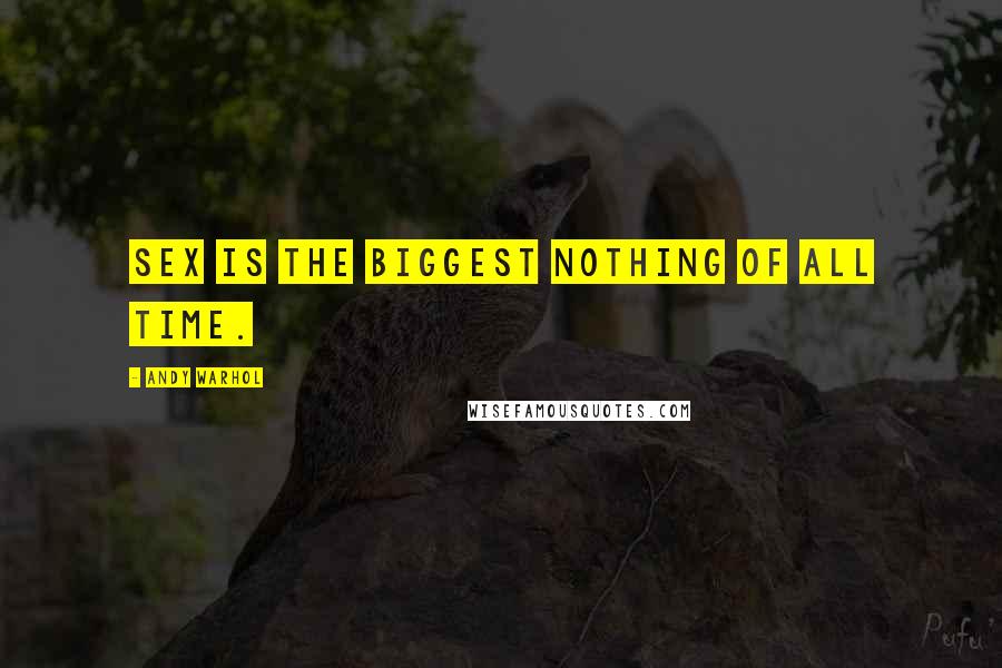 Andy Warhol Quotes: Sex is the biggest nothing of all time.