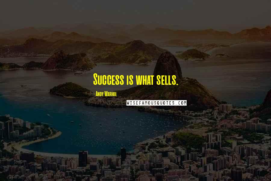 Andy Warhol Quotes: Success is what sells.