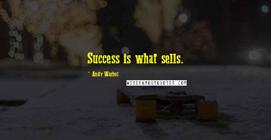 Andy Warhol Quotes: Success is what sells.