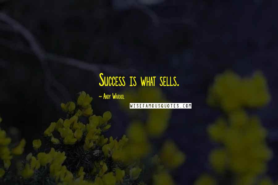 Andy Warhol Quotes: Success is what sells.