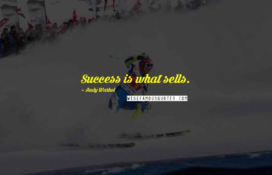 Andy Warhol Quotes: Success is what sells.