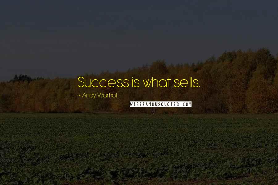 Andy Warhol Quotes: Success is what sells.