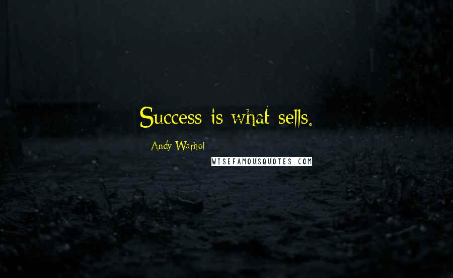 Andy Warhol Quotes: Success is what sells.