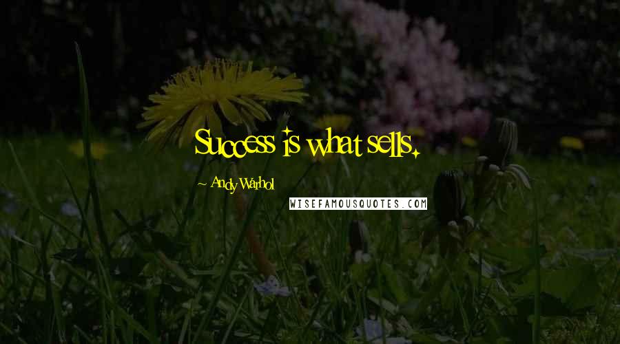 Andy Warhol Quotes: Success is what sells.