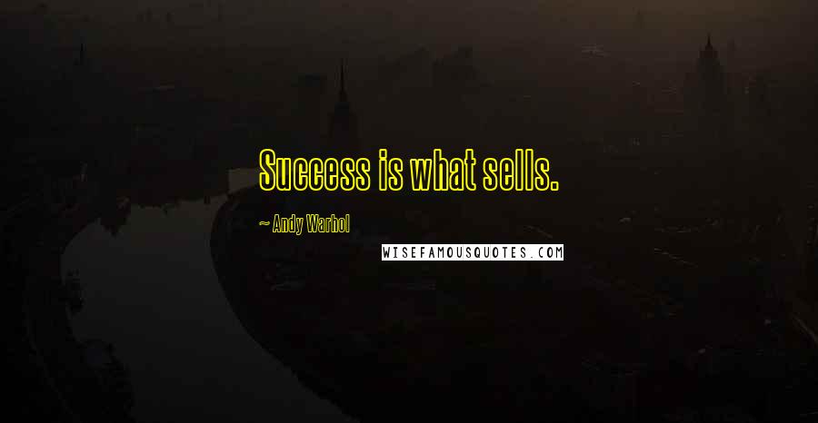 Andy Warhol Quotes: Success is what sells.