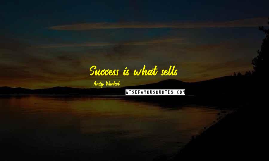 Andy Warhol Quotes: Success is what sells.